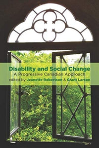Disability & Social Change: A Progressive Canadian Approach [Edited By Jeanette Robertson & Grant Larson]