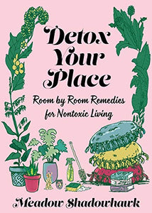 Detox Your Place: Room by Room Remedies for Nontoxic Living [Meadow Shadowhawk]