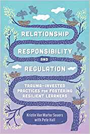Relationship, Responsibility, and Regulation: Trauma-Invested Practices for Fostering Resilient Learners [Kristin Van Marter Souers with Pete Hall]