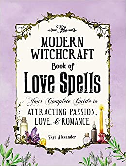 The Modern Witchcraft Book of Love Spells: Your Complete Guide to Attracting Passion, Love, and Romance [Skye Alexander]