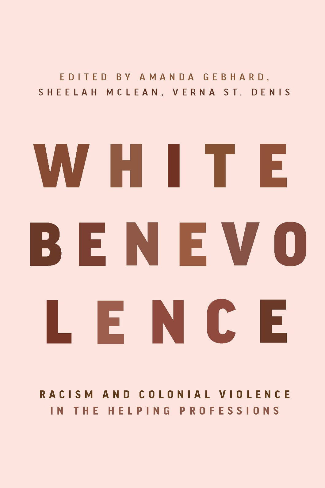 White Benevolence: Racism and Colonial Violence in the Helping Professions [Edited by Amanda Gebhard, Sheelah McLean & Verna St. Denis