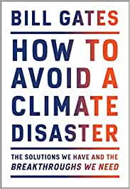 How To Avoid A Climate Disaster: The Solutions We Have And The Breakthroughs We Need [Bill Gates]