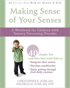 Making Sense of Your Senses: A Workbook for Children with Sensory Processing Disorder [Christopher R. Auer, MA & Michelle M. Auer, MS, OTR]