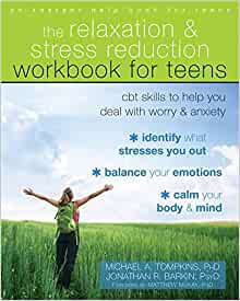 The Relaxation and Stress Reduction Workbook for Teens: CBT Skills to Help You Deal with Worry and Anxiety (Instant Help) [Michael A. Tompkins, PhD. & Jonathan R. Barkin, PsyD.]