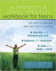 The Relaxation and Stress Reduction Workbook for Teens: CBT Skills to Help You Deal with Worry and Anxiety (Instant Help) [Michael A. Tompkins, PhD. & Jonathan R. Barkin, PsyD.]