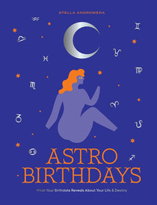 Astro Birthdays: What Your Birthdate Reveals About Your Life & Destiny [Stella Andromeda]