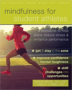 Mindfulness for Student Athletes: A Workbook to Help Teens Reduce Stress and Enhance Performance [Gina M. Biegel, MA, LMFT & Todd H. Corbin, CPC]