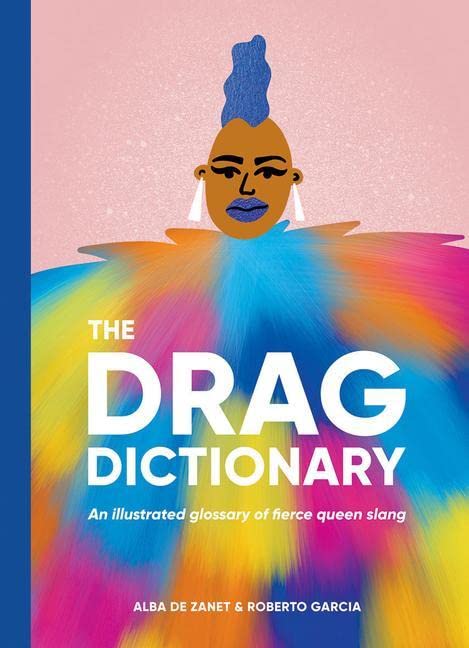 Drag Dictionary: An Illustrated Glossary Of Fierce Queen Slang [Alba De Zanet & Roberto Garcia]