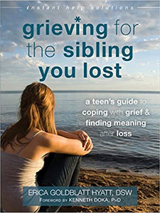 Grieving for the Sibling You Lost: A Teen's Guide to Coping with Grief and Finding Meaning After Loss (The Instant Help Solutions Series) [Erica Goldblatt Hyatt, DSW]
