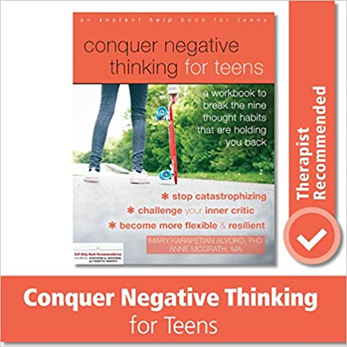 Conquer Negative Thinking for Teens: A Workbook to Break the Nine Thought Habits That Are Holding You Back [Mary Karapetian Alvord, Ph.D. & Anne McGrath, MA]