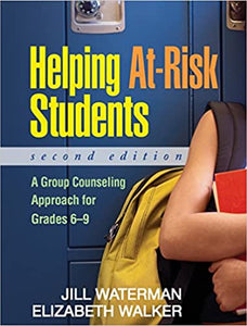 Helping At-Risk Students, Second Edition: A Group Counseling Approach for Grades 6-9 [Jill Waterman & Elizabeth Walker]