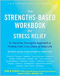 The Strengths-Based Workbook for Stress Relief: A Character Strengths Approach to Finding Calm in the Chaos of Daily Life [Ryan M. Niemiec, PsyD]