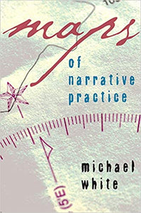 Maps Of Narrative Practice [Michael White]