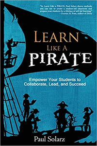 Learn Like a Pirate: Empower Your Students to Collaborate, Lead, and Succeed [Paul Solarz]