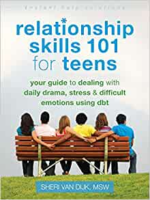 Relationship Skills 101 for Teens: Your Guide to Dealing with Daily Drama, Stress, and Difficult Emotions Using DBT (The Instant Help Solutions Series) [Sheri Van Dijk, MSW]