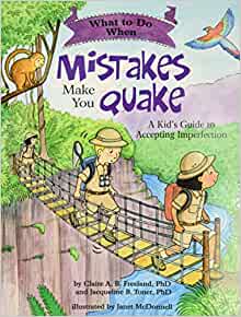 What to Do When Mistakes Make You Quake (A Kid's Guide to Accepting Imperfection) [Claire A.B. Freeland, PhD, & Jacqueline B. Toner, PhD.]