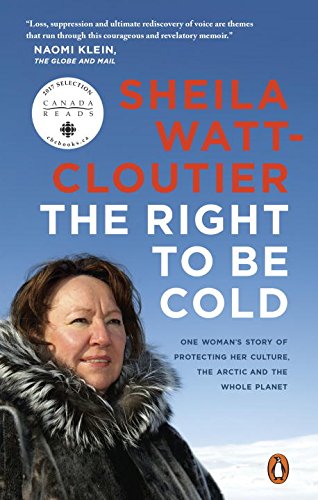 The Right to Be Cold: One Woman's Story of Protecting Her Culture, the Arctic and the Whole Planet [Sheila Watt-Cloutier]