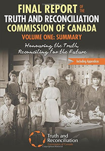Final Report of the Truth and Reconciliation Commission of Canada, Volume One: Summary Honouring the Truth, Reconciling for the Future Truth and Reconciliation Commission of Canada [Truth and Reconciliation Commission of Canada]