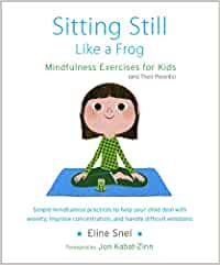 Sitting Still Like a Frog: Mindfulness Exercises for Kids (and Their Parents) [Eline Snel]