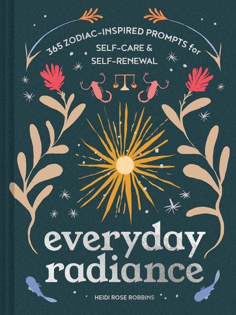 Everyday Radiance: 365 Zodiac-Inspired Prompts For Self-Care And Self-Renewal [Heidi Rose Robbins]