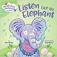 Mindfulness Moments for Kids: Listen Like an Elephant [Kira Willey, ill. by Anni Betts]