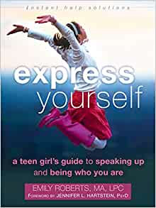 Express Yourself: A Teen Girl’s Guide to Speaking Up and Being Who You Are (The Instant Help Solutions Series) [Emily Roberts, MA, LPC] *Available for Special Order*