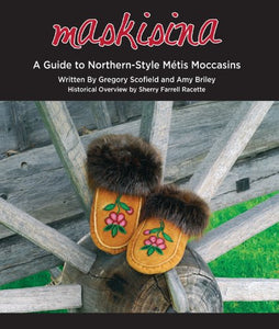 maskisina: A Guide To Northern-Style Métis Moccasins [Gregory Scofield & Amy Briley]