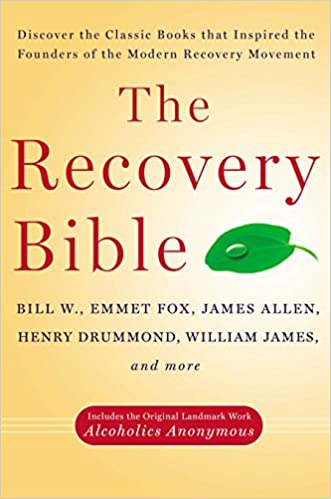 The Recovery Bible: Discover the Classic Books That Inspired the Founders of the Modern Recovery Movement--Includes the Original Landmark Work Alcoholics Anonymous [Bill W. Emmet Fox, James Allen, Henry Drummond, William James]