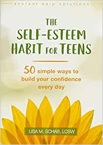 The Self-Esteem Habit for Teens: 50 Simple Ways to Build Your Confidence Every Day (The Instant Help Solutions Series) [Lisa M. Schab, LCSW]