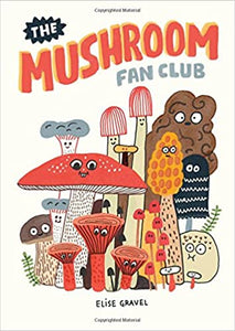 The Mushroom Fan Club [Elise Gravel]