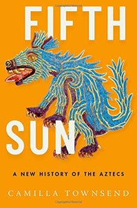 Fifth Sun: A New History of the Aztecs [Camilla Townsend]