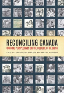 Reconciling Canada: Critical Perspectives on the Culture of Redress [Jennifer Henderson & Pauline Wakeham]