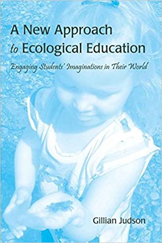 A New Approach to Ecological Education: Engaging Students' Imaginations in Their World [Gillian Judson]