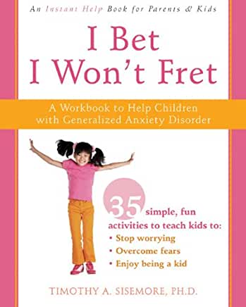 I Bet I Won't Fret: A Workbook to Help Children with Generalized Anxiety Disorder [Timothy A. Sisemore, PhD]
