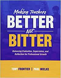 Making Teachers Better, Not Bitter: Balancing Evaluation, Supervision, and Reflection for Professional Growth [Tony Frontier & Paul Mielke]