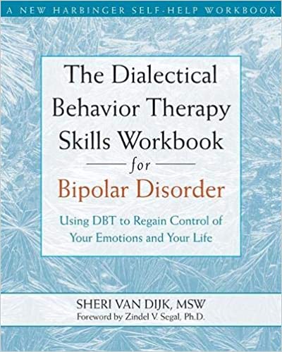 The Dialectical Behavior Therapy Skills Workbook for Bipolar Disorder: Using Dbt to Regain Control of Your Emotions and Your Life [Sheri Van Dijk, MSW]