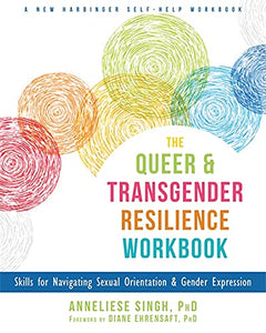 The Queer and Transgender Resilience Workbook: Skills for Navigating Sexual Orientation and Gender Expression [Anneliese A. Singh PhD LPC]