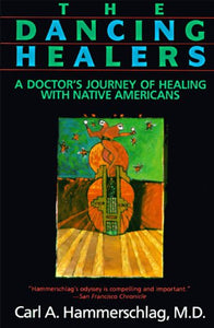 The Dancing Healers: A Doctor's Journey of Healing with Native Americans [Carl A. Hammerschlag, M.D.]