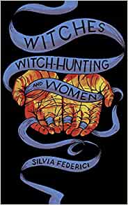 Witches, Witch-Hunting, And Women [Silvia Federici]