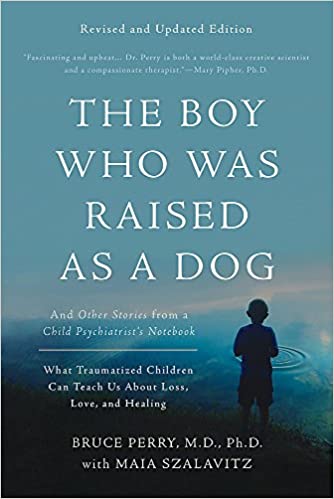 The Boy Who Was Raised As A Dog [Bruce D. Perry, MD, PhD, Maia Szalavitz]
