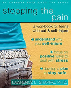 Stopping the Pain: A Workbook for Teens Who Cut and Self Injure [Lawrence E. Shapiro, PhD.]