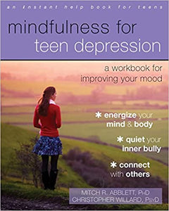 Mindfulness for Teen Depression: A Workbook for Improving Your Mood [Mitch R. Abblett, PhD. & Christopher Willard, PsyD.]