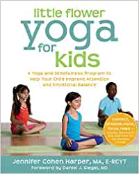 Little Flower Yoga for Kids: A Yoga and Mindfulness Program to Help Your Child Improve Attention and Emotional Balance [Jennifer Cohen Harper, MA, E-RCYT]