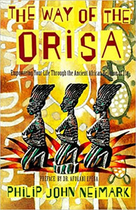 The Way of Orisa: Empowering Your Life Through the Ancient African Religion of Ifa [Philip John Neimark]