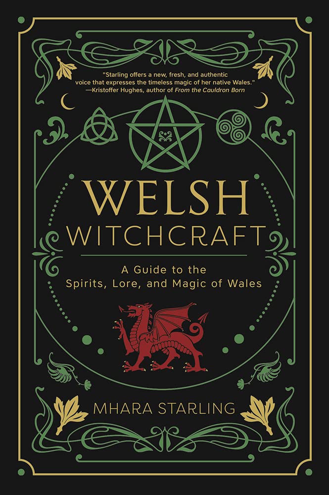 Welsh Witchcraft: A Guide to the Spirits, Lore, and Magic of Wales [Mhara Starling]
