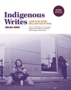 Indigenous Writes: A Guide to First Nations, Métis, and Inuit issues in Canada [Chelsea Vowel]