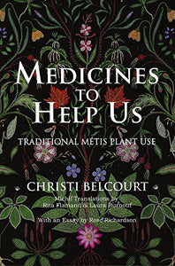 Medicines to Help Us: Traditional Métis Plant Use [Christi Belcourt]