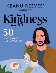 Keanu Reeves' Guide to Kindness: 50 Simple Ways To Be Excellent [Hardie Grant]