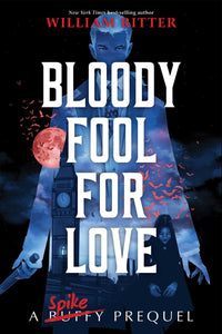 Bloody Fool For Love: A Spike Prequel [William Ritter]