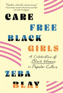 Carefree Black Girls: A Celebration of Black Women in Popular Culture [Zeba Blay]